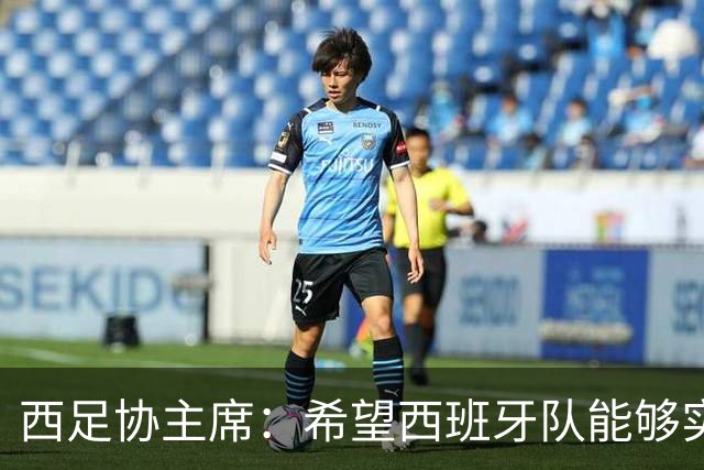 西足协主席：希望西班牙队能够实现夺冠的目标，但必须一步一步来